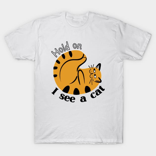 Hold on I see a cat T-Shirt by JStreet